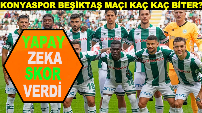 Yapay zekâya göre Beşiktaş-Konyaspor maçının kazananı...