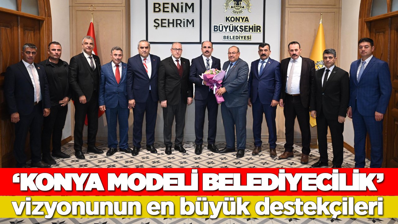 Konya Modeli Belediyecilik vizyonunun en büyük destekçileri