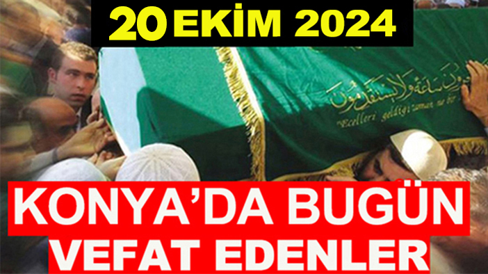 Konya’da bugün vefat edenler! 20 Ekim 2024