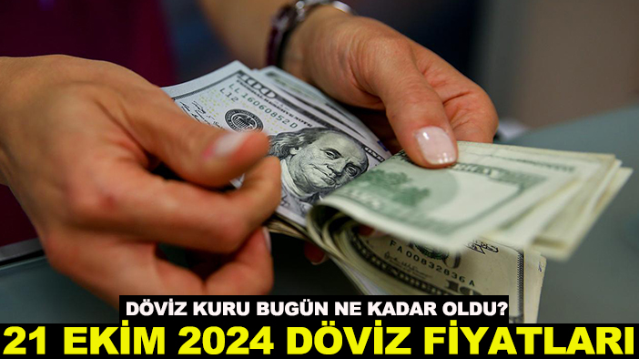 Döviz kuru bugün ne kadar oldu? 21 Ekim 2024 döviz fiyatları