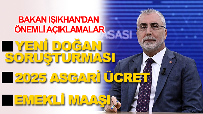 Bakan Işıkhan'dan önemli açıklamalar: 'Yeni doğan soruşturması, 2025 asgari ücret, emekli maaşı'