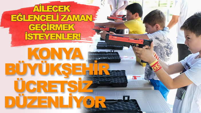 Ailecek eğlenceli zaman geçirmek isteyenler! Konya Büyükşehir ücretsiz düzenliyor