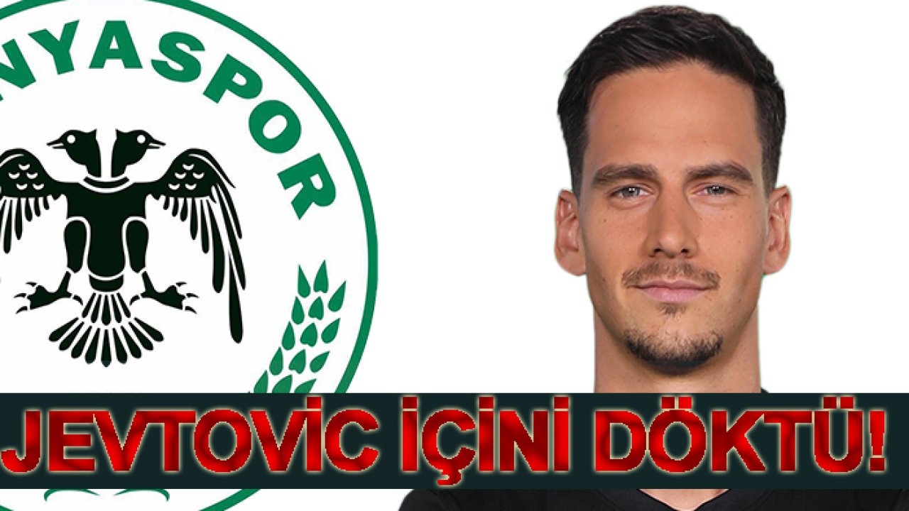 Konyaspor'da Jevtovic içini döktü!