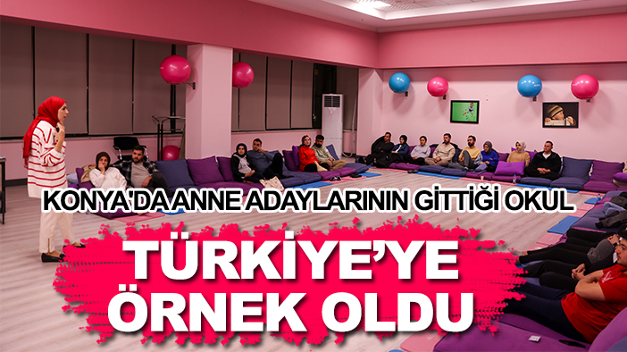 Konya'da anne adaylarının gittiği okul Türkiye'ye örnek oldu