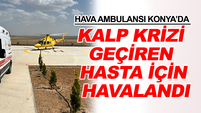 Hava ambulansı Konya’da kalp krizi geçiren hasta için havalandı