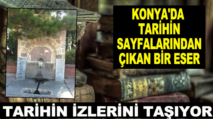 Konya'da tarihin sayfalarından çıkan bir eser: Tarihin izlerini taşıyor