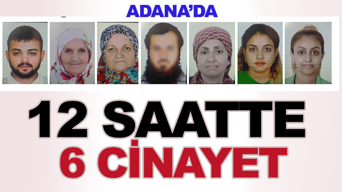 Adana’da 12 saatte 5’i kadın 6 kişi öldürüldü