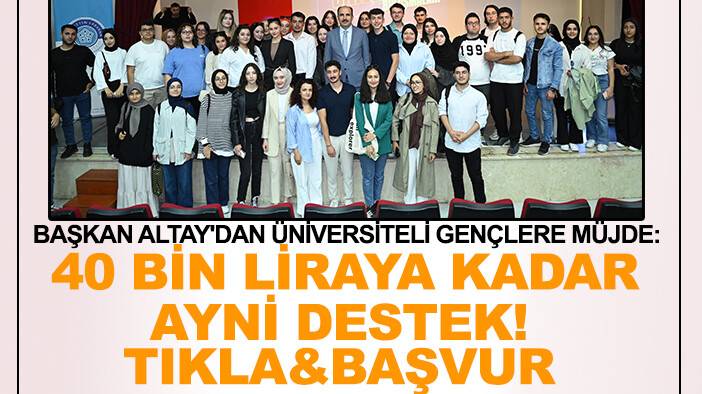 Başkan Altay'dan üniversiteli gençlere müjde: 40 bin liraya kadar ayni destek! Tıkla&Başvur