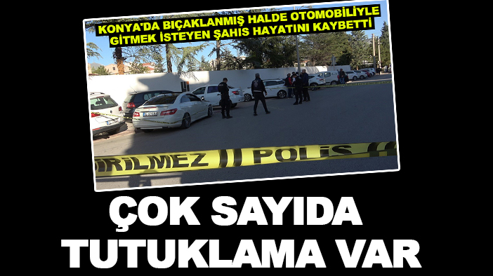 Konya'da cinayetle biten trafik kavgasında çok sayıda tutuklama