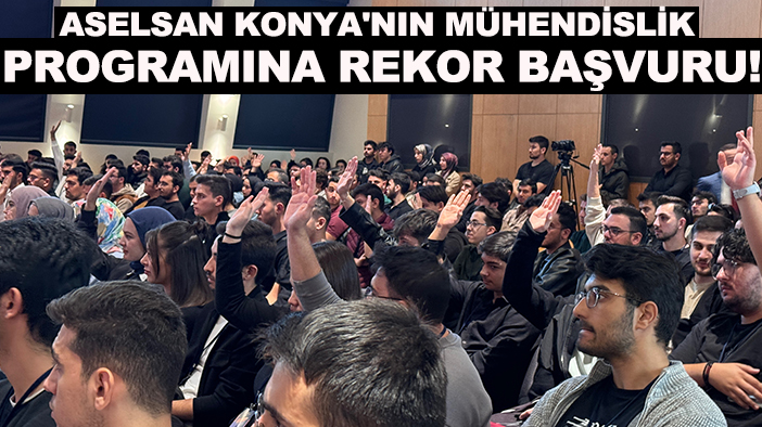 ASELSAN Konya'nın mühendislik programına rekor başvuru!