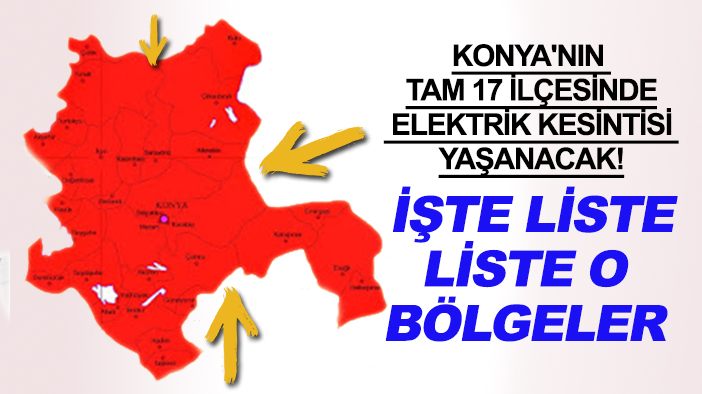 Konya'nın tam 17 ilçesinde elektrik kesintisi yaşanacak! İşte liste liste o bölgeler