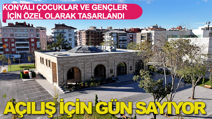 Konyalı çocuklar ve gençler için özel olarak tasarlandı: Açılış için gün sayıyor