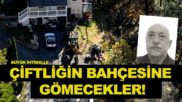 Gülen'i çiftliğin bahçesine mi gömecekler?