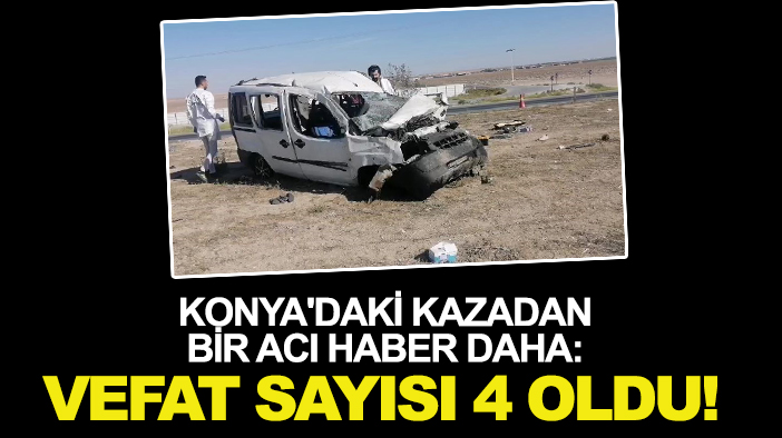 Konya'daki kazadan bir acı haber daha: Vefat sayısı 4 oldu!