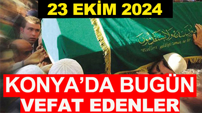 Konya’da bugün vefat edenler! 23 Ekim 2024