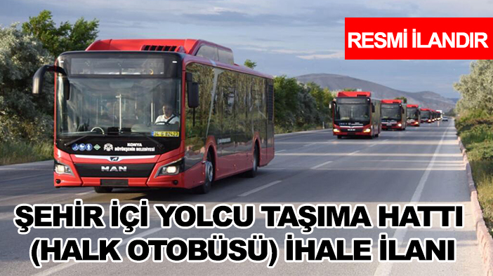 Konya Büyükşehir Belediye Başkanlığından şehir içi yolcu taşıma hattı (Halk Otobüsü) ihale ilanı