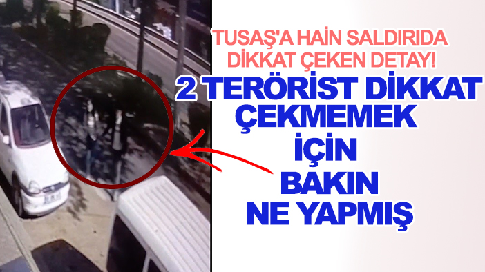 TUSAŞ'a hain saldırıda dikkat çeken detay! 2 terörist dikkat çekmemek için bakın ne yapmış