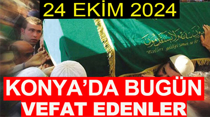 Konya’da bugün vefat edenler! 24 Ekim 2024