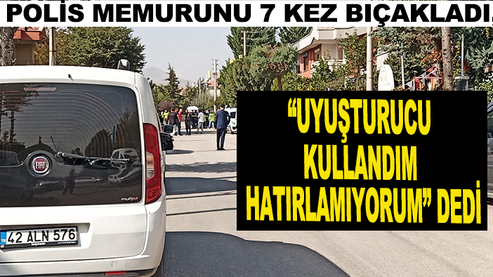 Polis memurunu 7 kez bıçakladı, “Uyuşturucu kullandım hatırlamıyorum” dedi