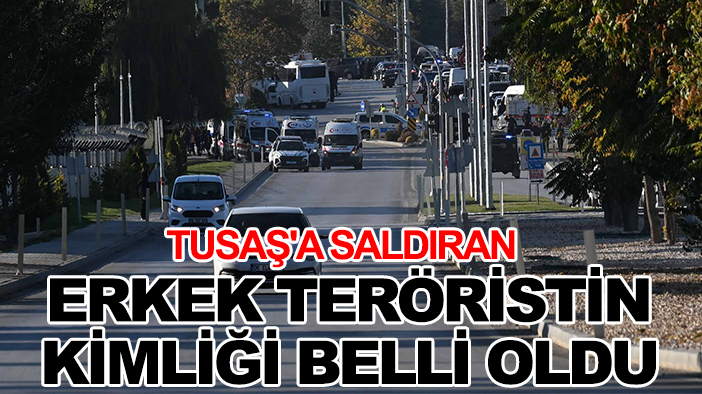 TUSAŞ'a saldıran erkek teröristin kimliği belli oldu