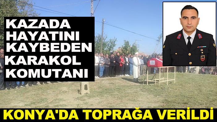 Kazada hayatını kaybeden karakol komutanı Konya'da toprağa verildi