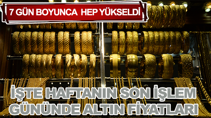 7 gün boyunca hep yükseldi: İşte haftanın son işlem gününde altın fiyatları