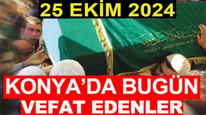 Konya’da bugün vefat edenler! 25 Ekim 2024