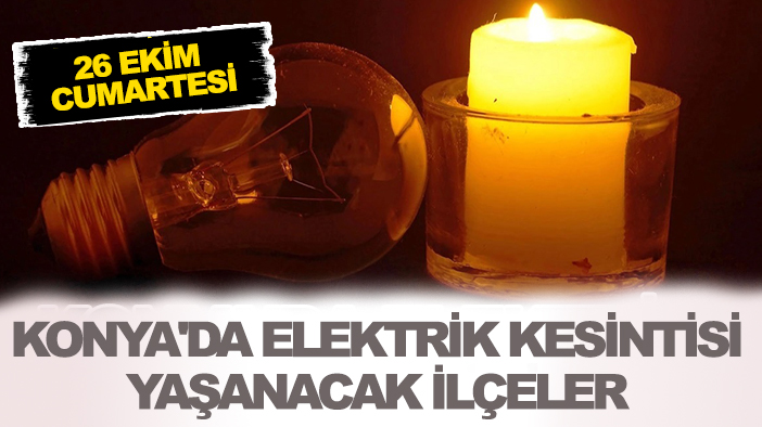 Konya'da elektrik kesintisi yaşanacak ilçeler (26 Ekim Cumartesi)