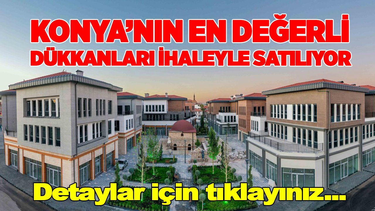 Konya'nın en değerli dükkanları dudak uçuklatan rakamlarla satışta