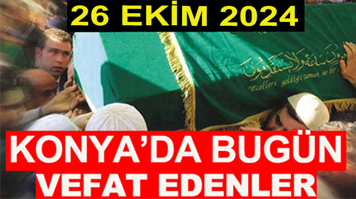 Konya’da bugün vefat edenler! 26 Ekim 2024