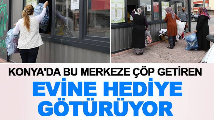 Konya'da bu merkeze çöp getiren evine hediye götürüyor