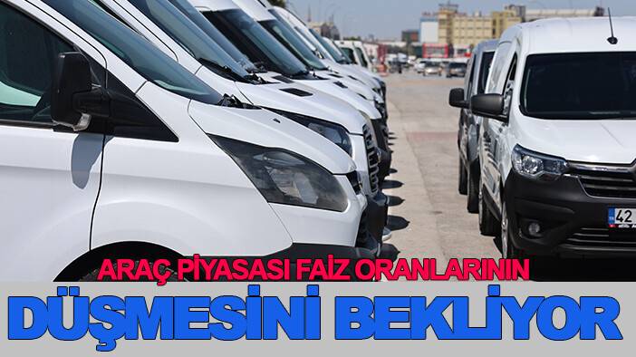 Araç piyasası faiz oranlarının düşmesini bekliyor