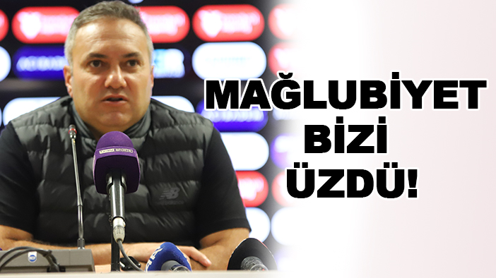 Albayrak: Mağlubiyet bizi üzdü!