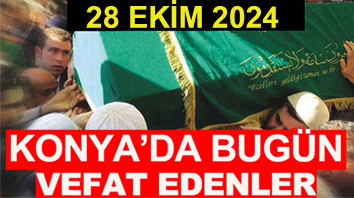 Konya’da bugün vefat edenler! 28 Ekim 2024