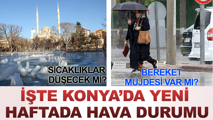 Konya'da yeni haftada hava durumu nasıl olacak? Sıcaklıklar düşecek mi? Bereket  müjdesi var mı?