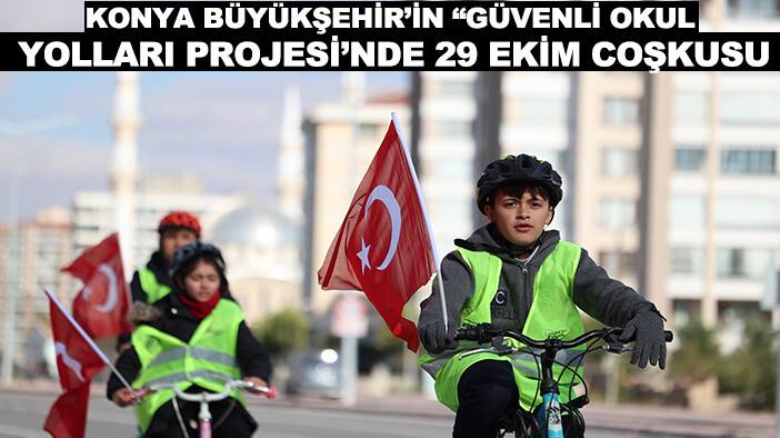 Konya Büyükşehir’in “Güvenli Okul Yolları Projesi”nde 29 Ekim coşkusu