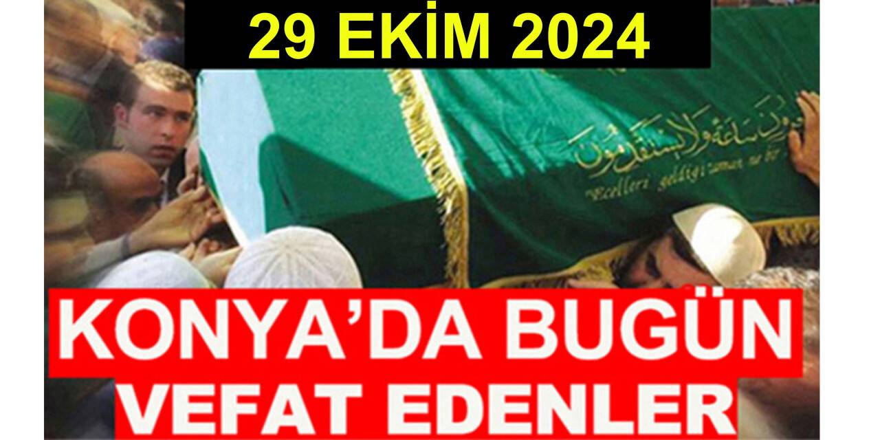 Konya’da bugün vefat edenler! 29 Ekim 2024