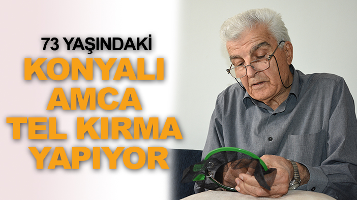 Eşi bıraktı, o başladı: 73 yaşındaki Konyalı amca tel kırma yapıyor