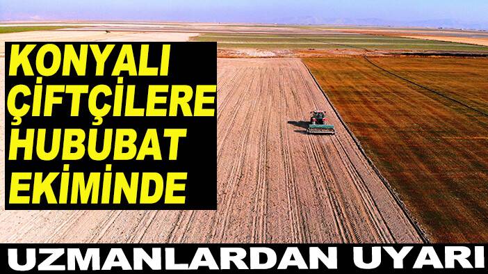 Konyalı çiftçilere hububat ekiminde uzmanlardan uyarı