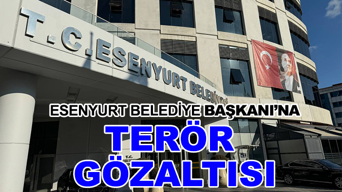 Esenyurt Belediye Başkanı Özer, terör soruşturması kapsamında gözaltına alındı