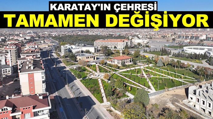 Karatay'ın çehresi tamamen değişiyor: İşte yeni projeler!