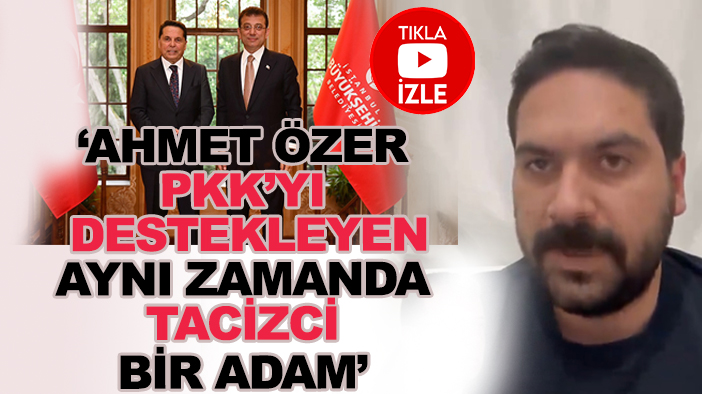 "Ahmet Özer denen kişi PKK'yı destekleyen aynı zamanda tacizci bir adam"