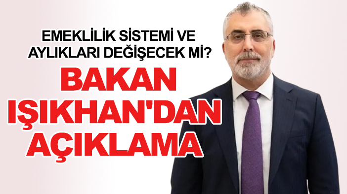 Emeklilik sistemi ve aylıkları değişecek mi? Bakan Işıkhan'dan açıklama