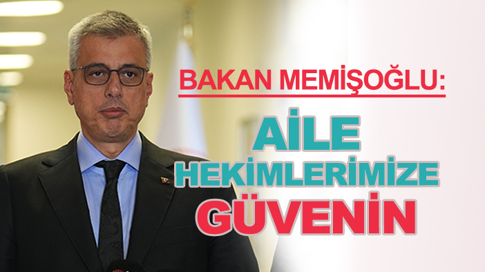 Sağlık Bakanı Kemal Memişoğlu:  "Aile hekimlerimize güvenin"