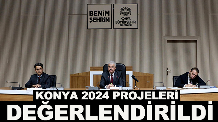 Konya 2024 projeleri değerlendirildi