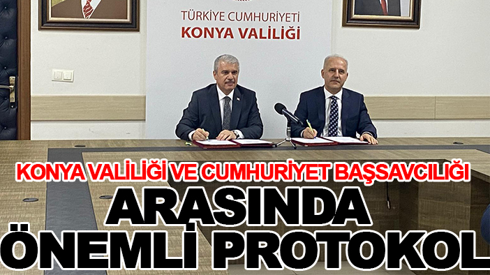 Konya Valiliği ve Cumhuriyet Başsavcılığı arasında önemli protokol