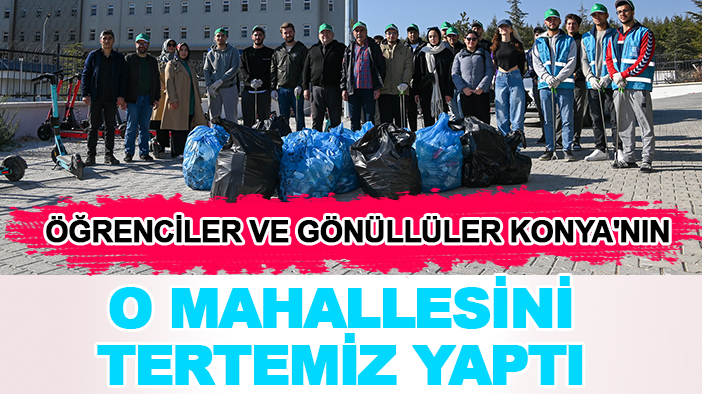 Öğrenciler ve gönüllüler Konya'nın o mahallesini tertemiz yaptı