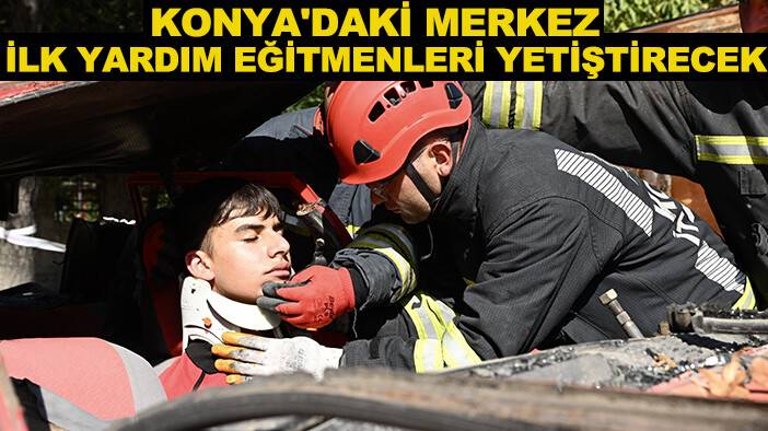 Konya'daki merkez ilk yardım eğitmenleri yetiştirecek