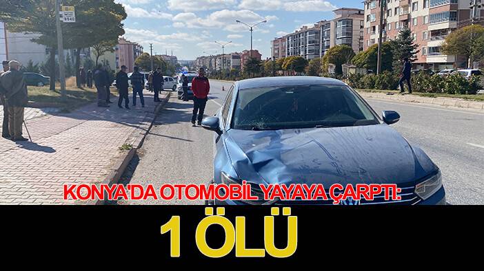 Konya'da otomobil yayaya çarptı: 1 ölü