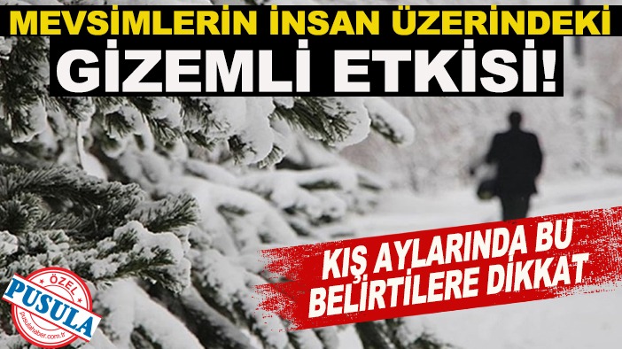 Mevsimlerin insan üzerindeki gizemli etkisi! Kış aylarında bu belirtilere dikkat